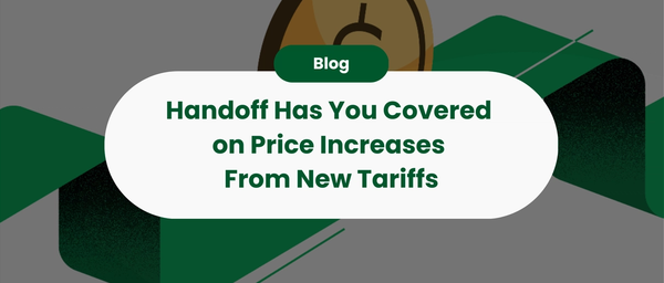 Handoff Has You Covered on Price Increases From New Tariffs