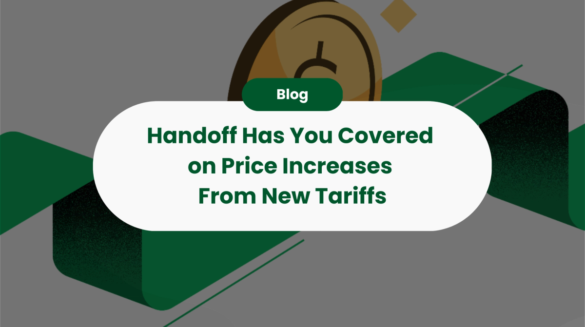 Handoff Has You Covered on Price Increases From New Tariffs