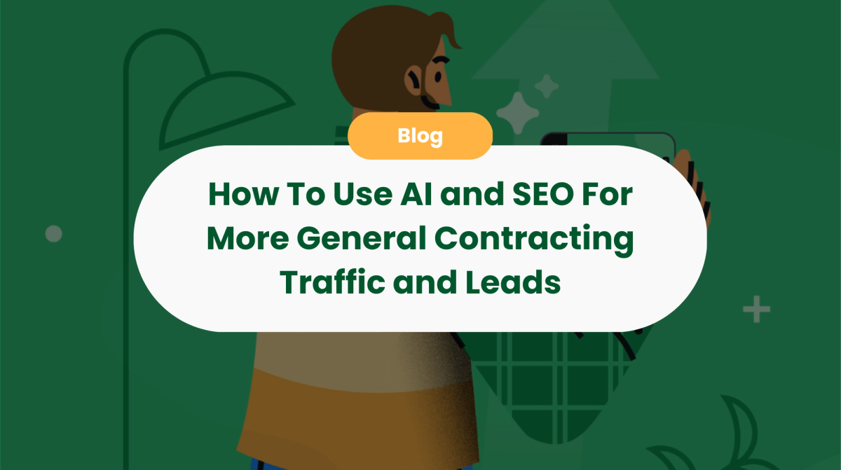 How To Use AI and SEO For More General Contracting Traffic and Leads