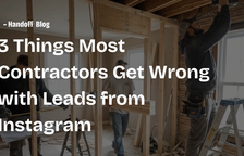 3 Things Most Contractors Get Wrong with Leads from Instagram — Handoff Blog