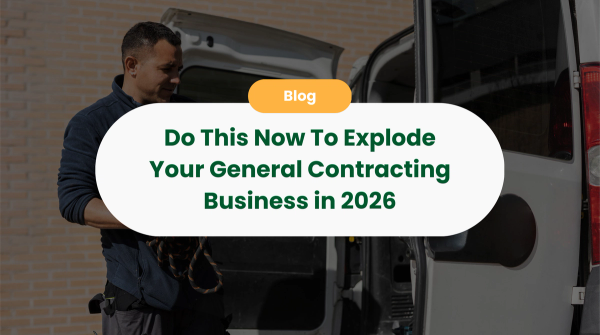 Do This Now To Explode Your General Contracting Business in 2026