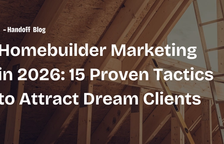 The Ultimate 2026 Guide to Homebuilder Marketing: 15 Proven Tactics to Attract Dream Clients — Handoff Blog