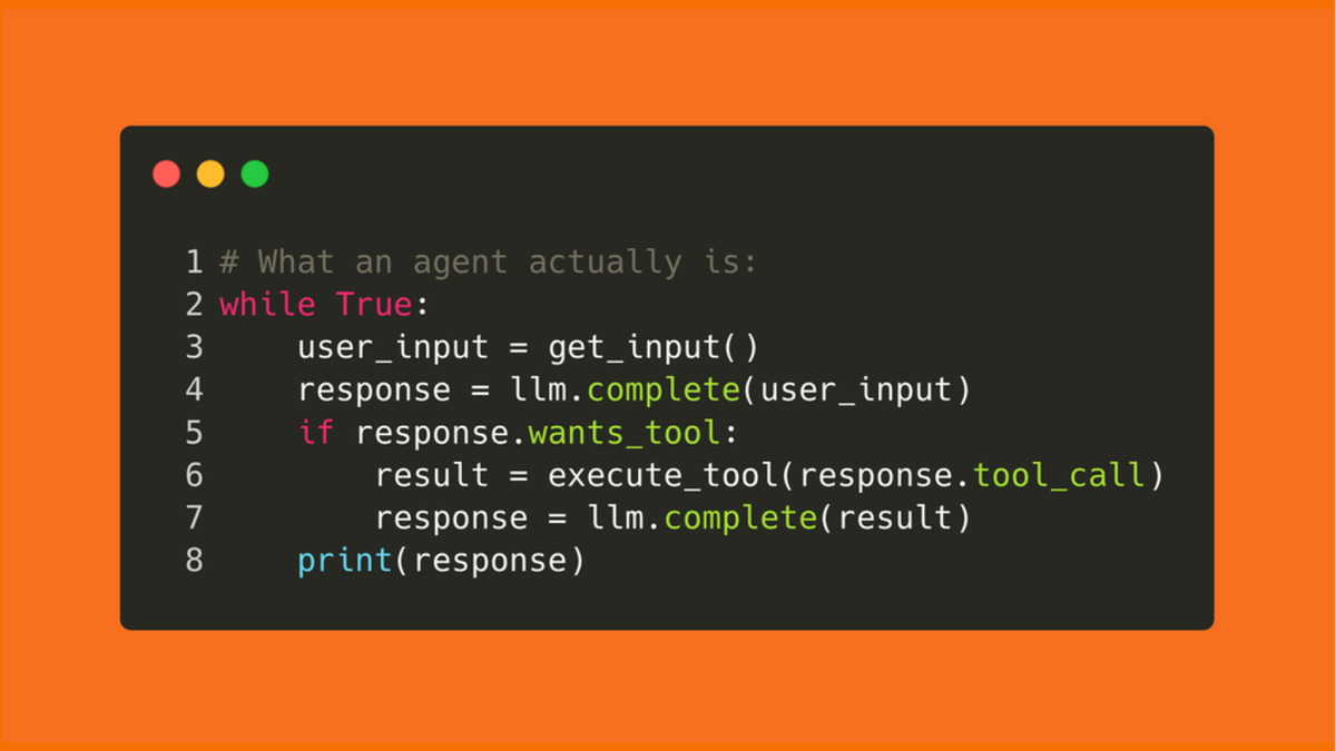 Code that’s 8 lines long that shows what an agent actually is: a while true loop that gets input, gets an LLM response, and maybe calls a tool before printing its own response.