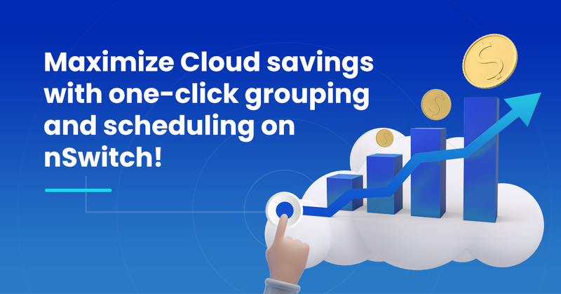 Maximize Cloud savings with one-click grouping and scheduling