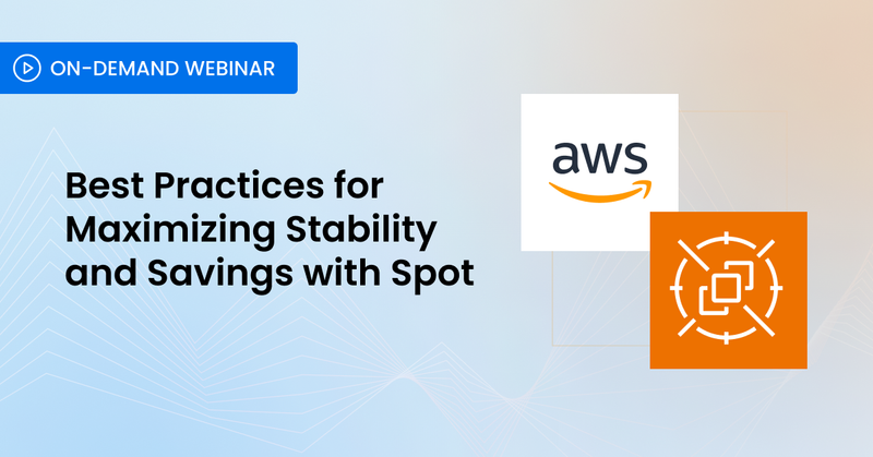 Best Practices for Maximizing Stability and Savings with Spot​