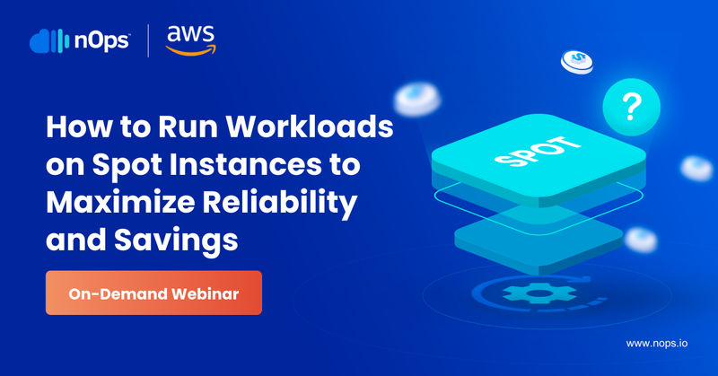 How to Run Workloads on Spot to Maximize Reliability and Savings