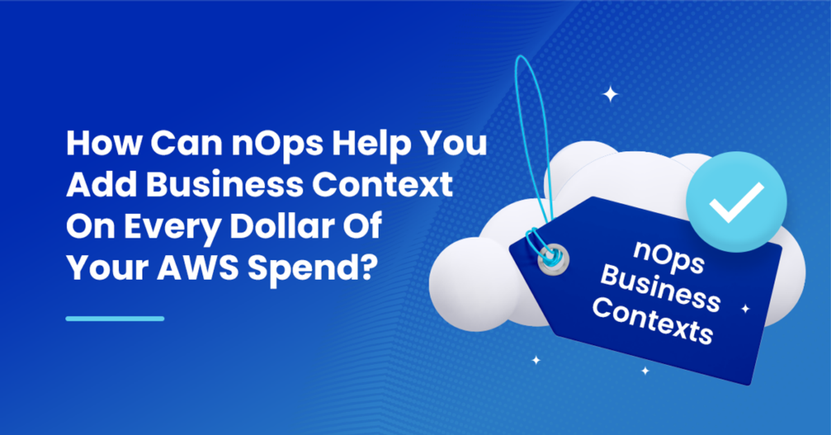 How Can nOps Help You Add Business Context On Every Dollar Of Your AWS Spend