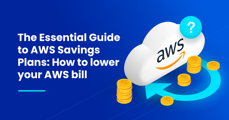 AWS Savings Plans: A Guide to Lower Your AWS Bills