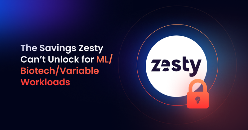 The Savings Zesty Can’t Unlock for ML/Biotech/Variable Workloads
