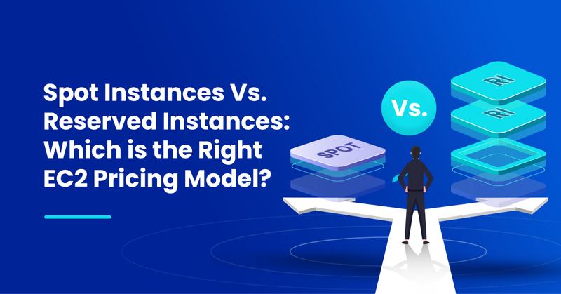 Spot Instances vs Reserved Instances: What to Choose?