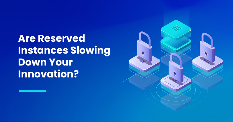 Are Reserved Instances Slowing Down Your Innovation?