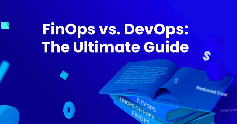FinOps vs. DevOps: The Ultimate Guide