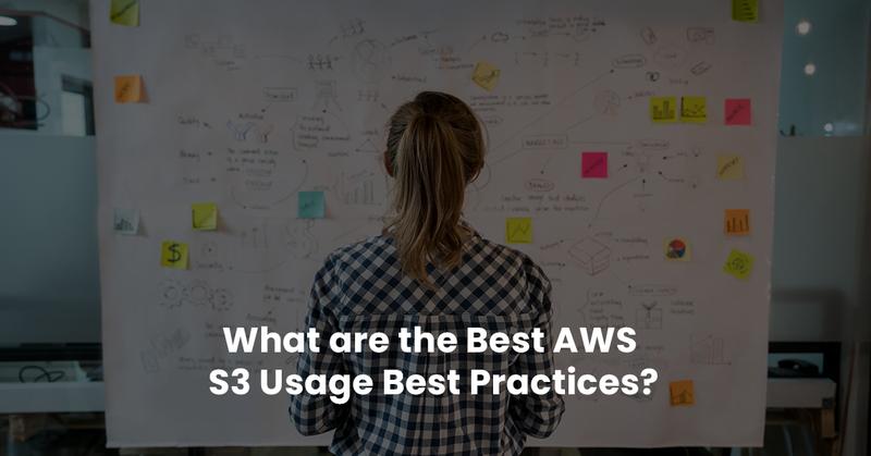 What are the Best AWS S3 Usage Best Practices?
