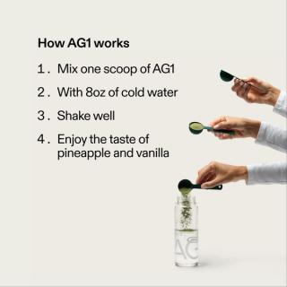 How AG1 works? 1. Mix one scoop of AG1. 2. With 8oz of cold water. 3. Shake well. 4. Enjoy the taste of pineapple and vanilla.