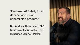 "I've taken AG1 daily for a decade, and it's an unparalleled product." Dr. Andrew Huberman, PhD, Neuroscientist & host of The Huberman Lab, AG scientific advisor