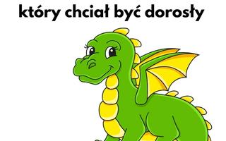Majowy teatr dla Najmłodszych: "O smoku, który chciał być dorosły"