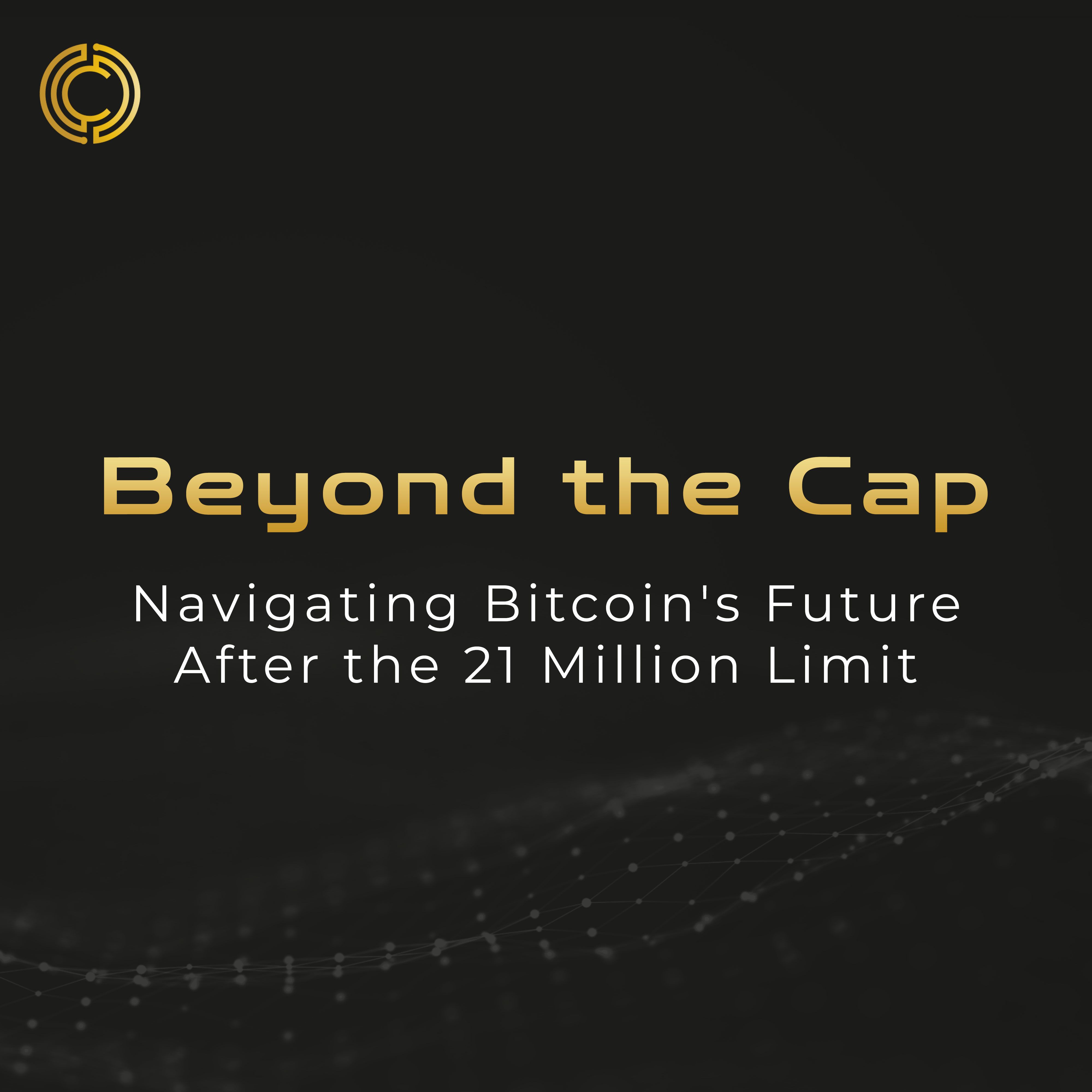 Beyond the Cap: Navigating Bitcoin’s Future After the 21 Million Limit