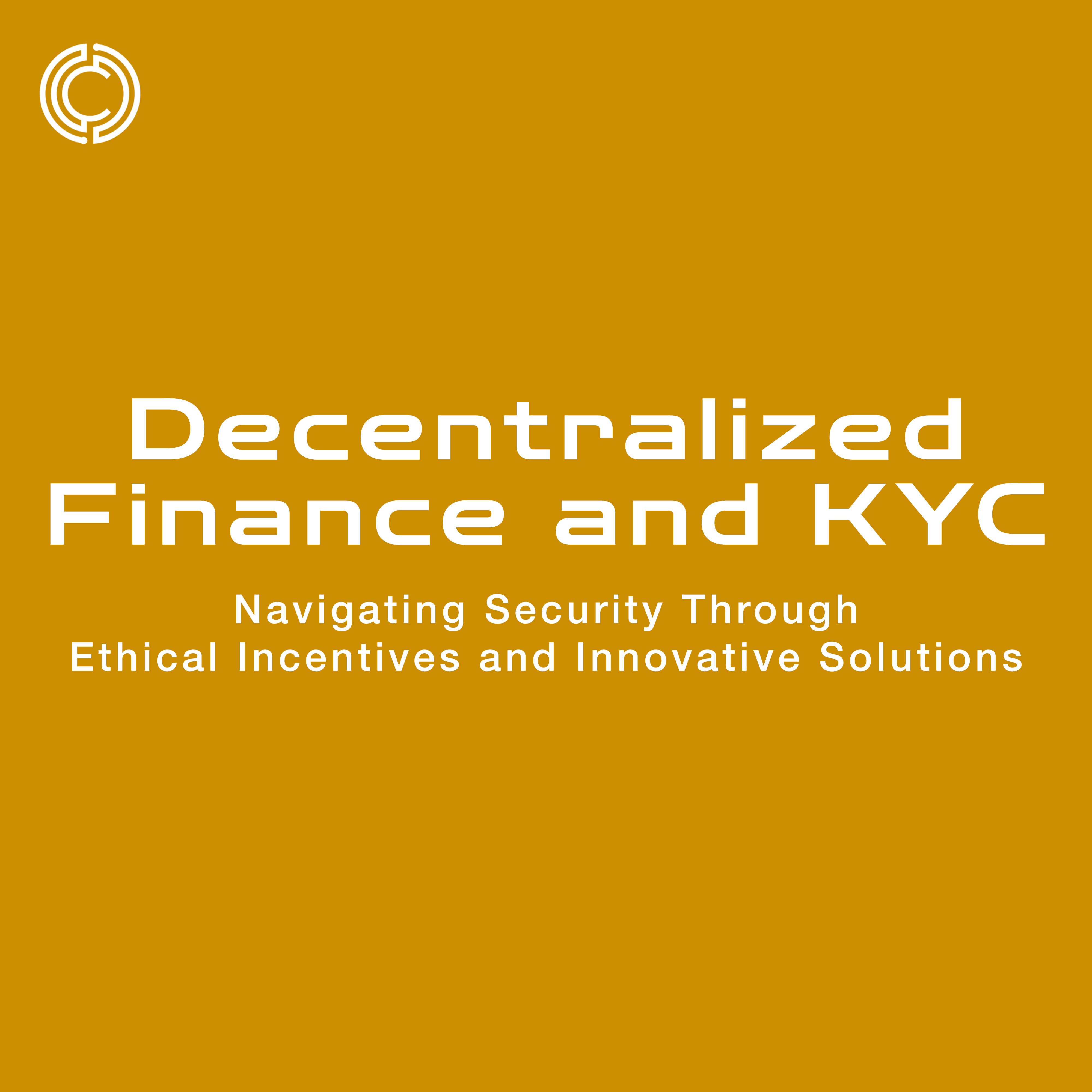 Decentralized Finance and KYC: Navigating Security Through Ethical Incentives and Innovative Solutions