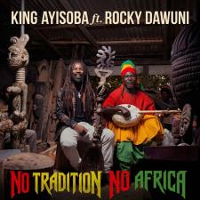 King Ayisoba y Rocky Dawuni lanzan "No Tradition No Africa"