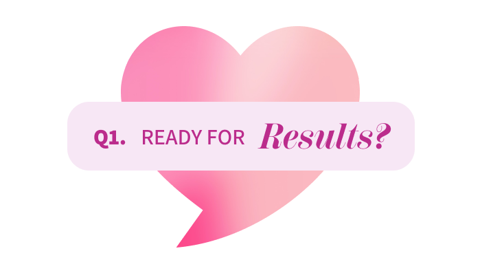 Group+12.png Pink heart background with the text "Q1. Ready for Results?" in the center.