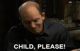 A man rolling his eyes, captioned "Child, please!"