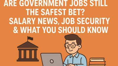 Are Government Jobs Still the Safest Bet? Salary News, Job Security & What You Should Know