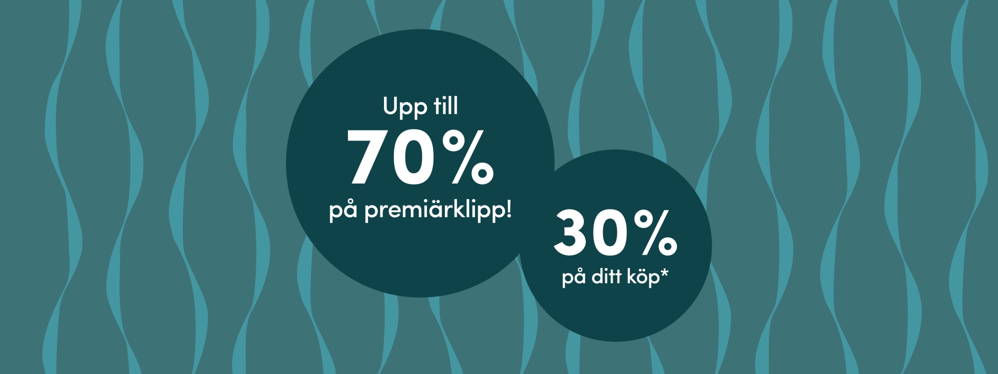 Vågig vakgrund med runda cirklar med texten "upp till 70% på premiärklipp" & "30% på ditt köp"