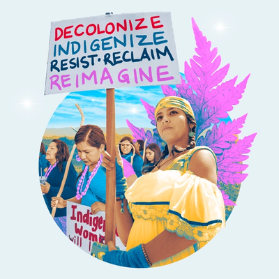 Image of Indigenous women at a protest. One holds a sign that reads, "DECOLONIZE, INDIGENIZE, RESIST, RECLAIM, REIMAGINE"