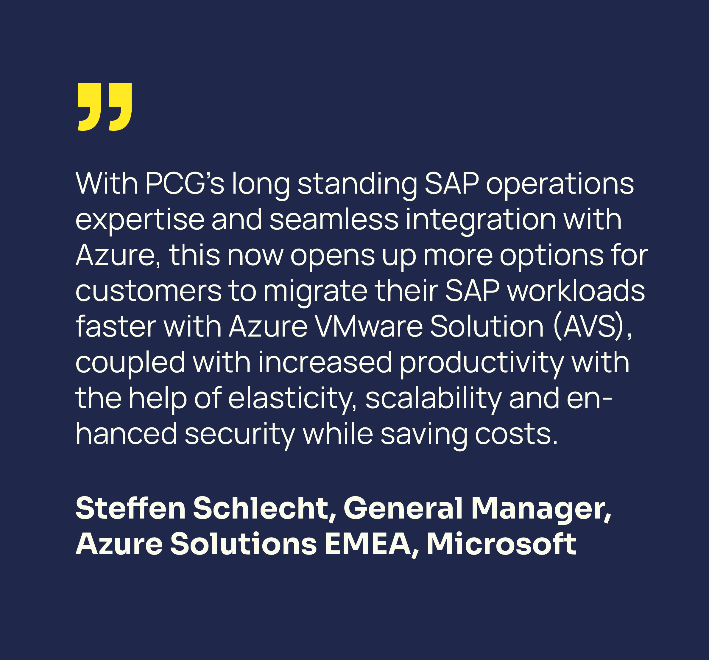 “With PCG's long standing SAP operations expertise and seamless integration with Azure, this now opens up more options for customers to migrate their SAP workloads faster with Azure VMware Solution (AVS), coupled with increased productivity with the help of elasticity, scalability and enhanced security while saving costs.”