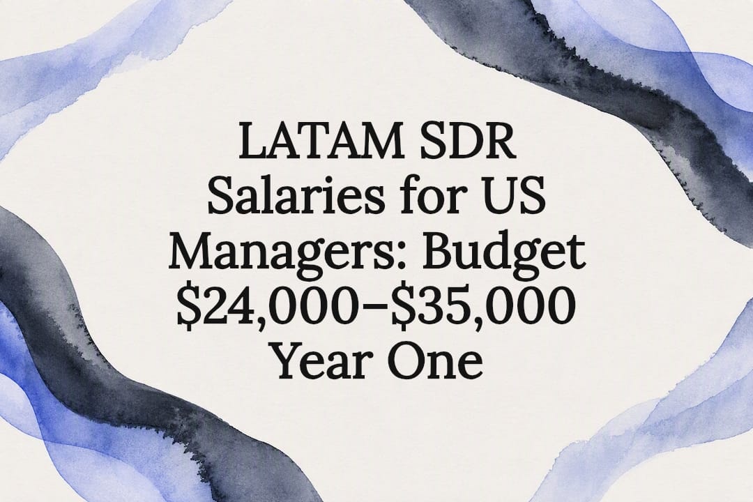LATAM SDR Salaries for US Managers: Budget $24,000–$35,000 Year One