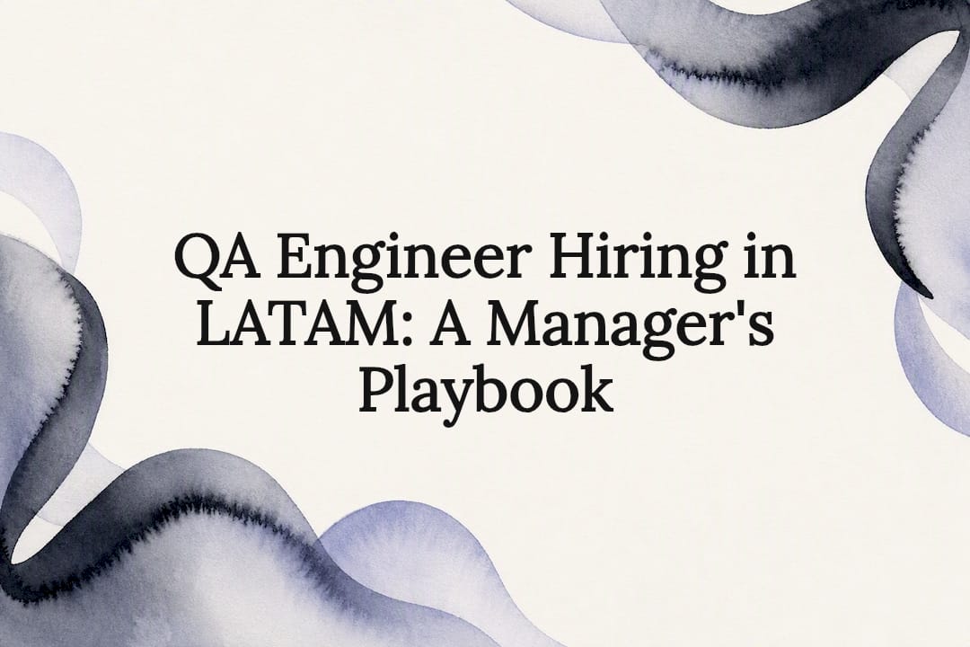 QA Engineer Hiring in LATAM: A Manager's Playbook