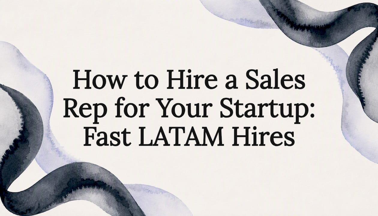 How to Hire a Sales Rep for Your Startup: Fast LATAM Hires