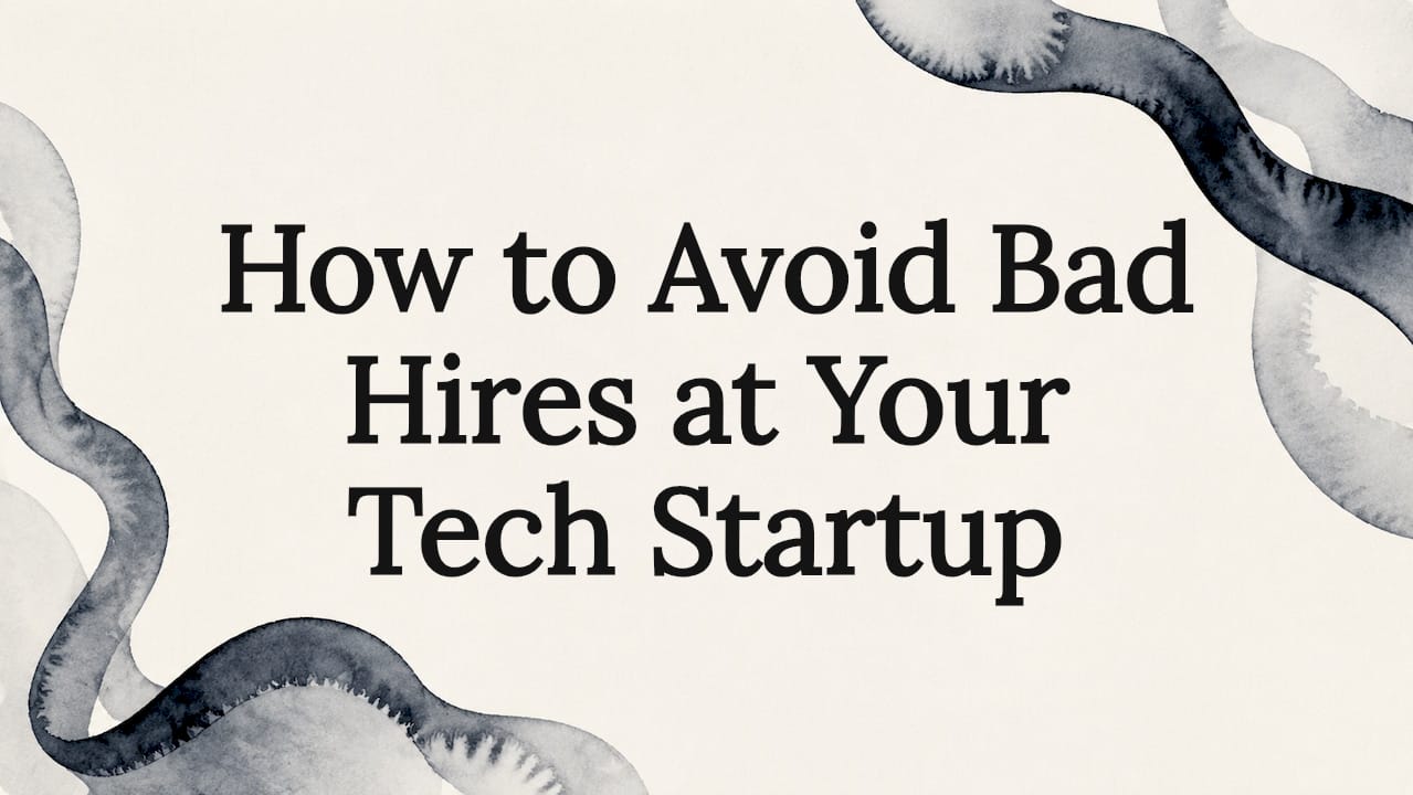 How to Avoid Bad Hires at Your Tech Startup