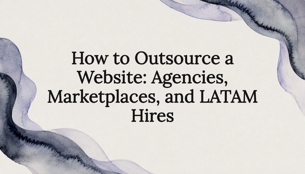 How to Outsource a Website: Agencies, Marketplaces, and LATAM Hires