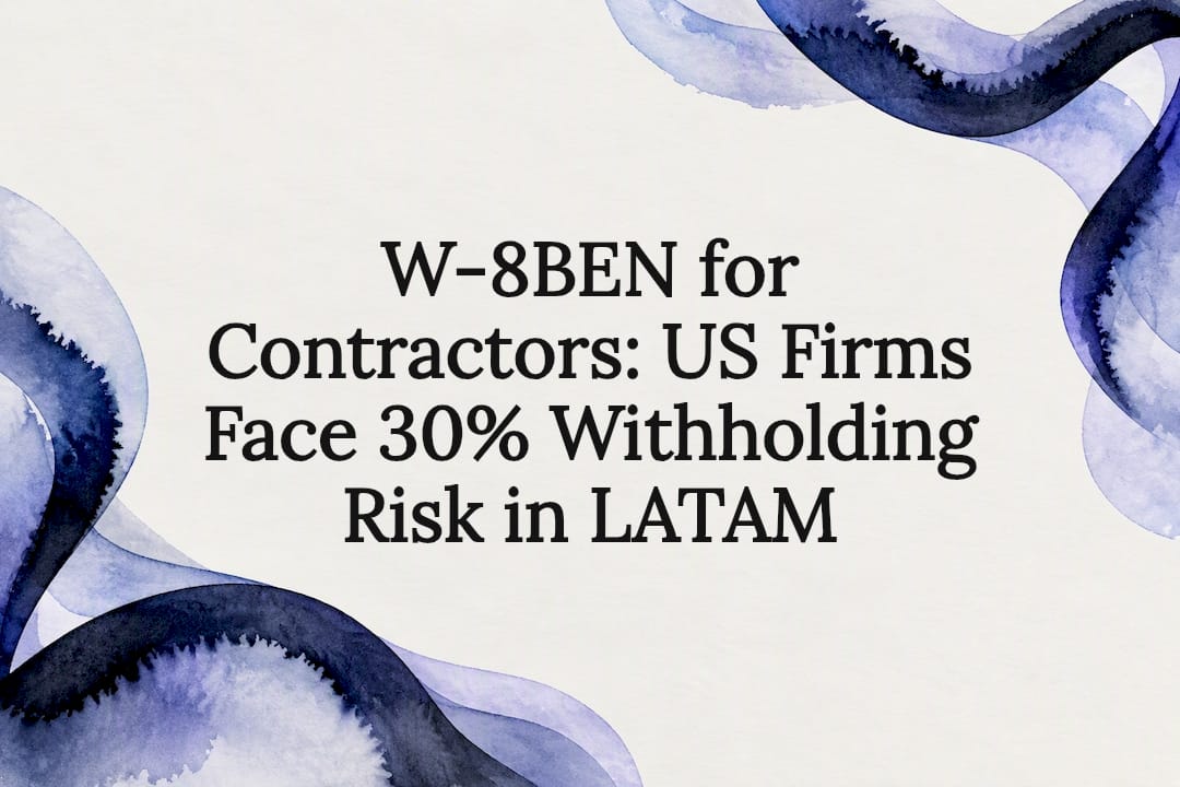W-8BEN for Contractors: US Firms Face 30% Withholding Risk in LATAM