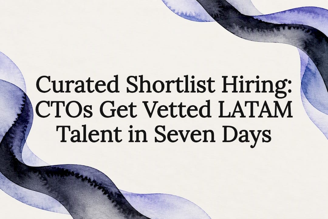 Curated Shortlist Hiring: CTOs Get Vetted LATAM Talent in Seven Days