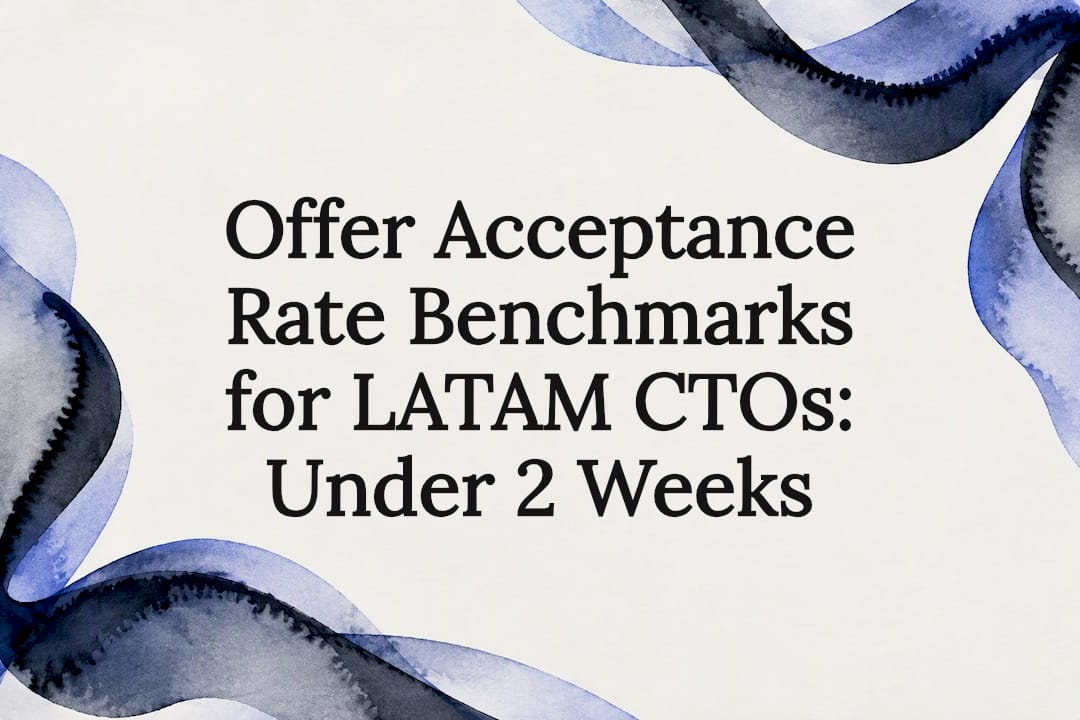 Offer Acceptance Rate Benchmarks for LATAM CTOs: Under 2 Weeks