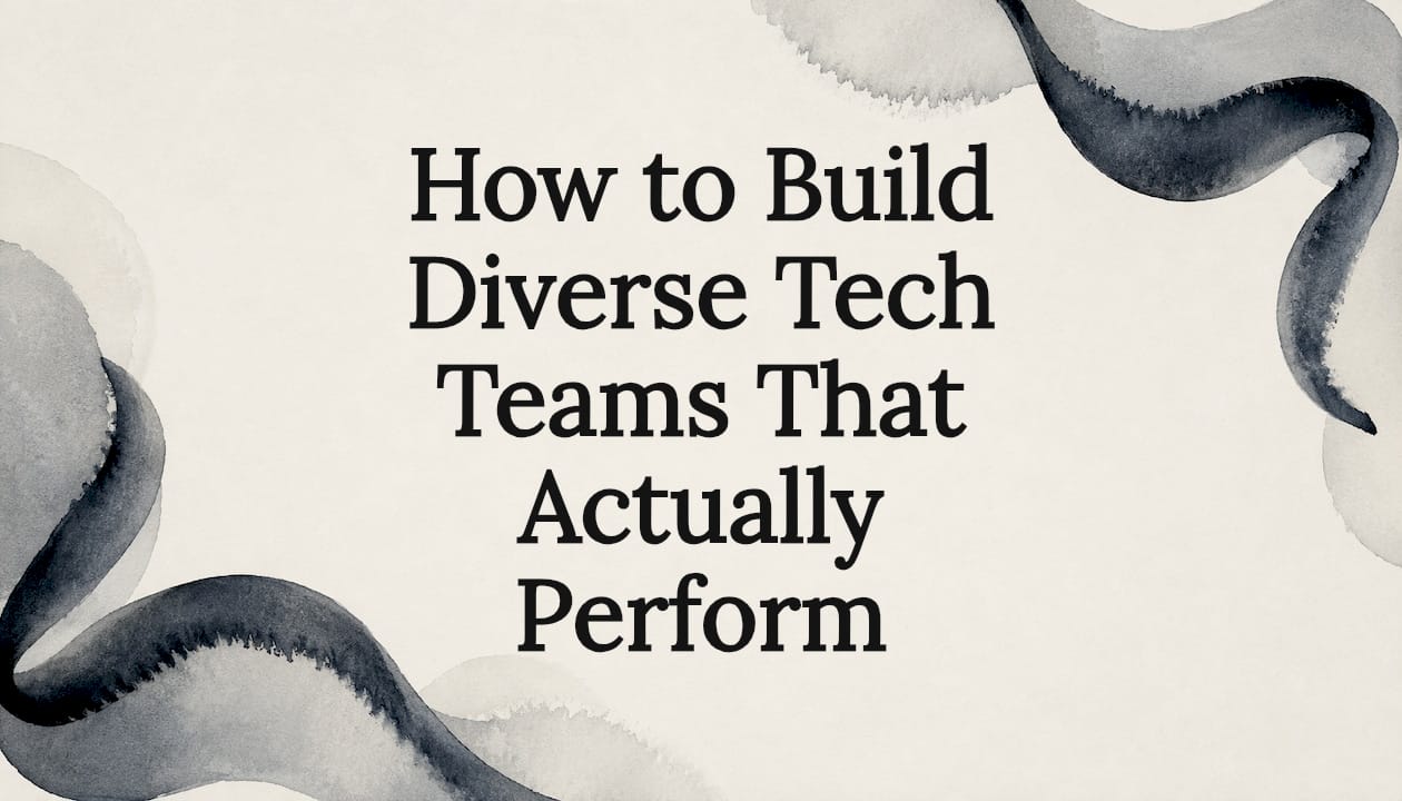 How to Build Diverse Tech Teams That Actually Perform