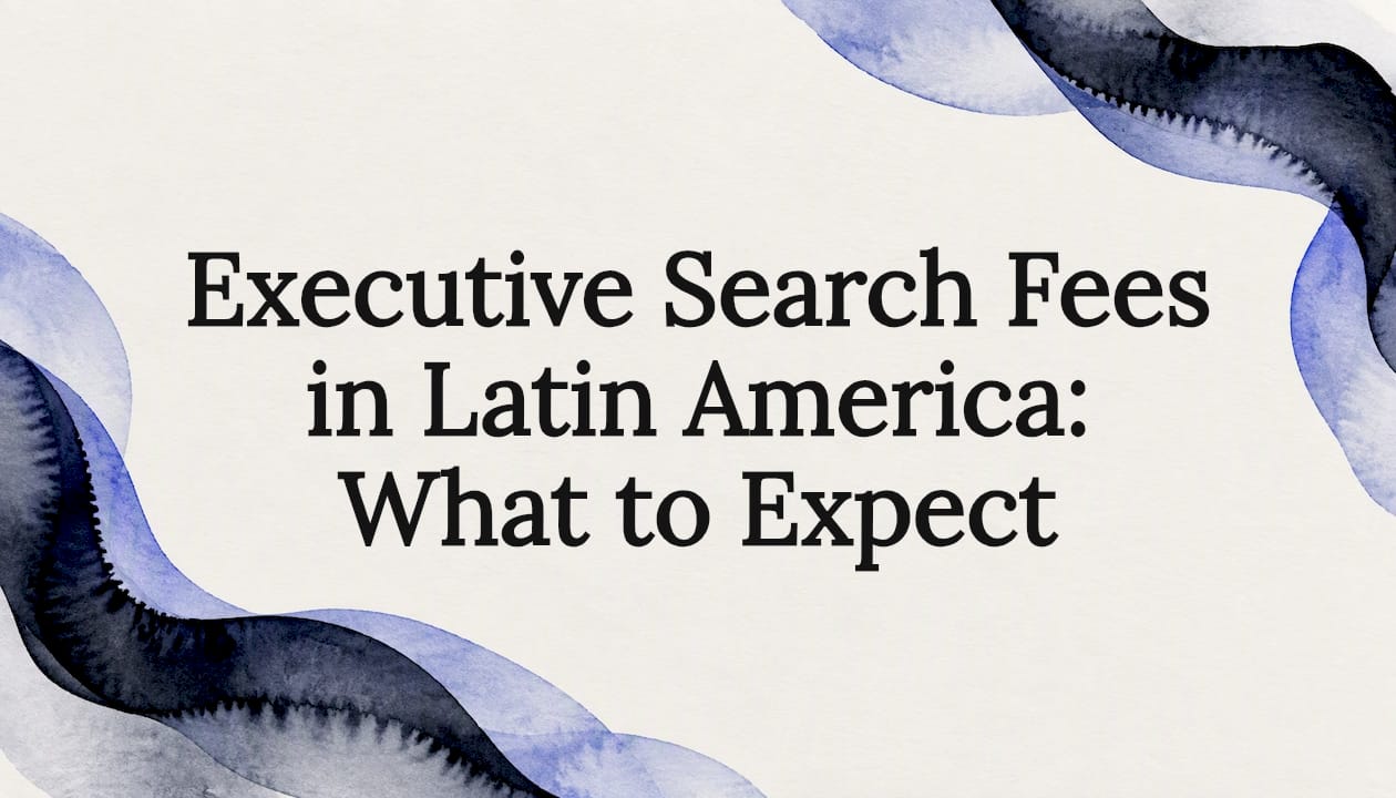 Executive Search Fees in Latin America: What to Expect