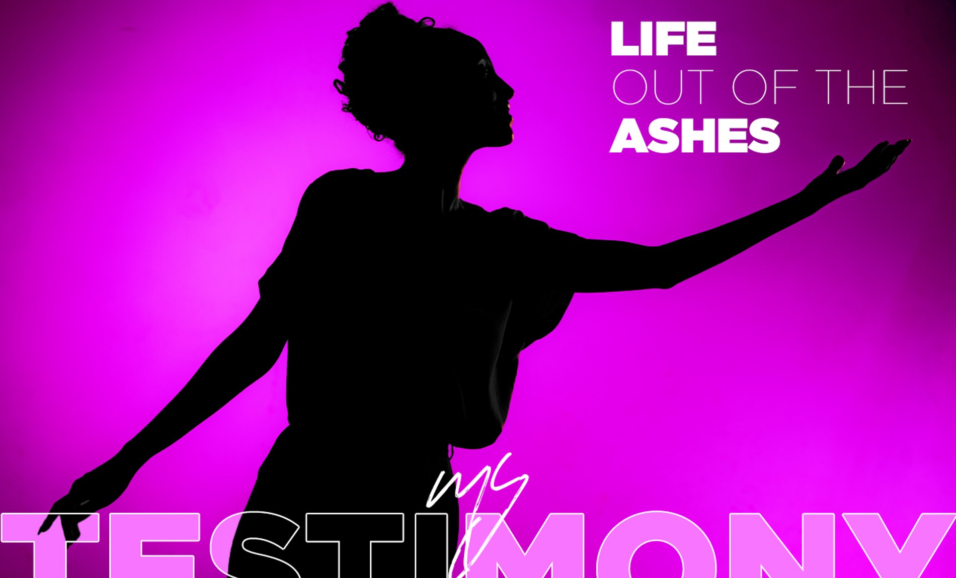 LIFE OUT OF THE ASHES My Testimony
