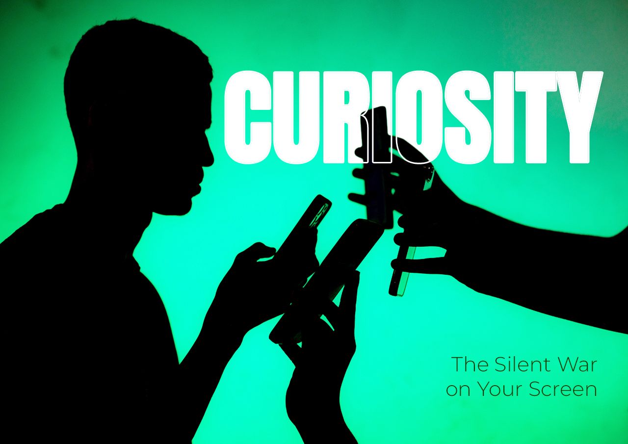 CURIOSITY The Silent War on Your Screen