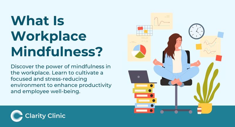 What Is Mindfulness In The Workplace? | Clarity Clinic