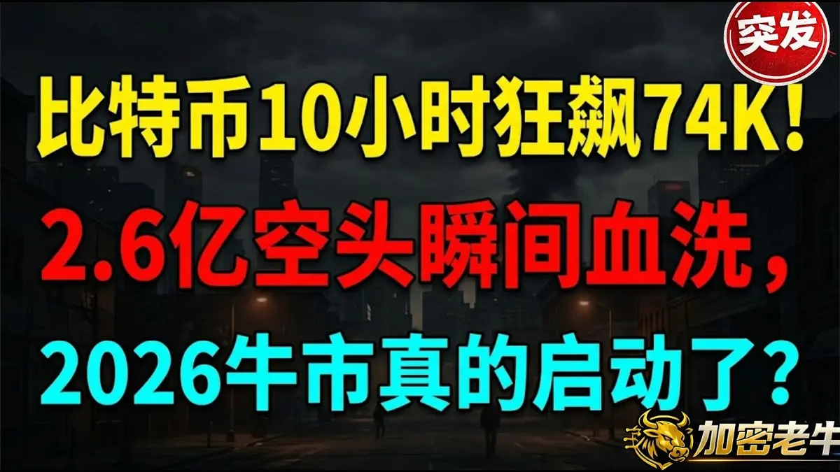 比特币10小时狂飙74K空头血洗2.6亿——2026牛市是否启动