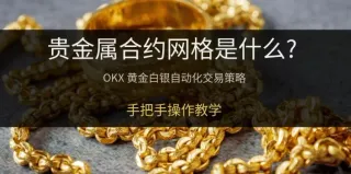 OKX贵金属合约网格交易攻略：黄金白银网格自动化策略全解析