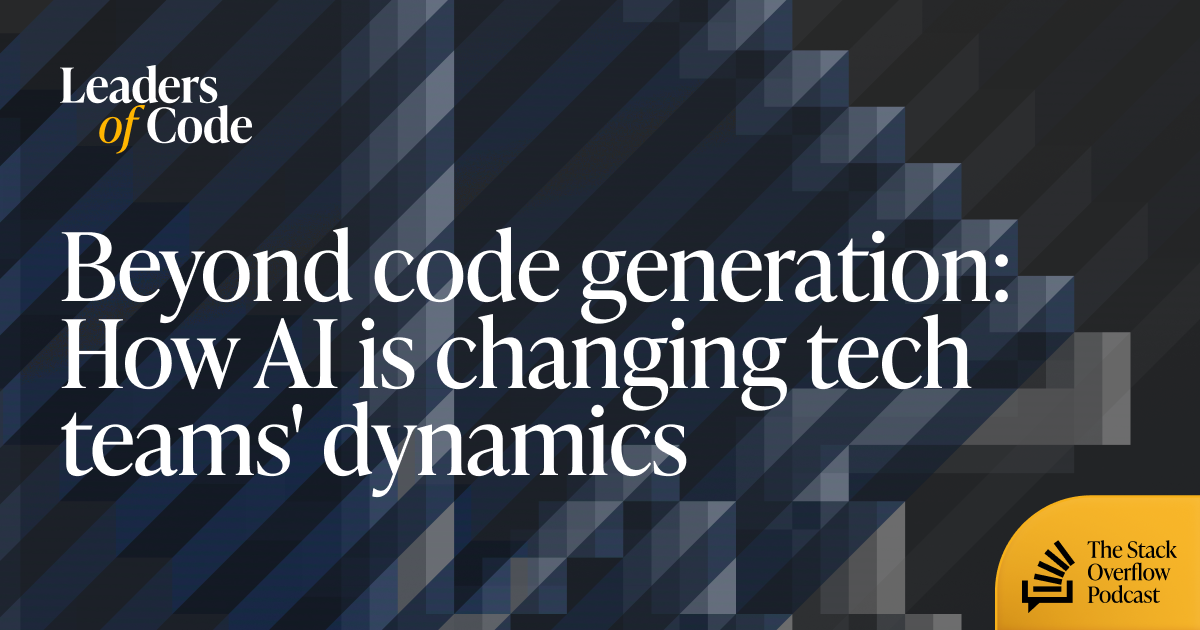 AI & Tech Teams: Shifting Dynamics & Beyond Code Generation AI & Tech Teams: Shifting Dynamics & Beyond Code Generation