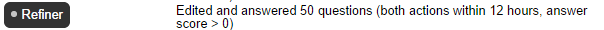 Refiner - Edited and answered 50 questions (both actions within 12 hours, answer score > 0)