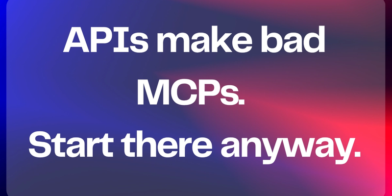 APIs make bad MCPs. Start there anyway.