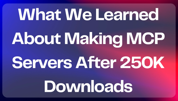 250K Downloads Later: What We Learned About Making MCP Servers