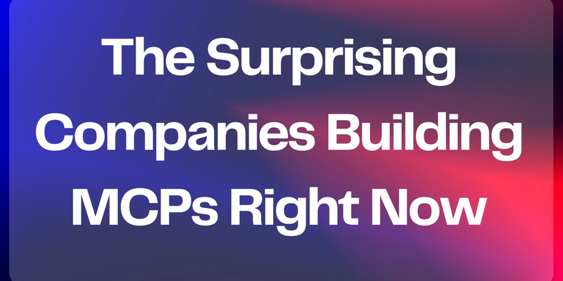 The Surprising Companies Building MCPs Right Now