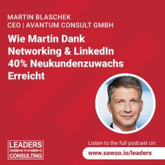 Ep 15 - Martin Blaschek - Wie Martin Dank Networking & LinkedIn 40% Neukundenzuwachs Erreicht